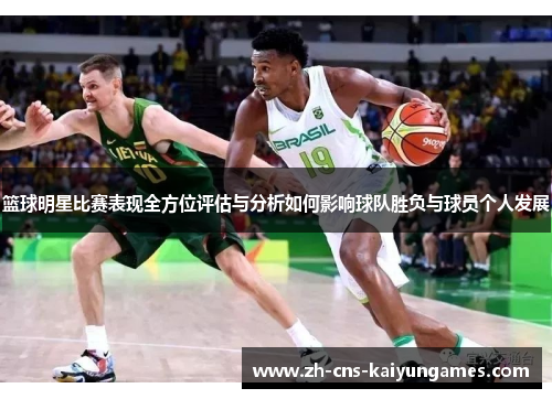 篮球明星比赛表现全方位评估与分析如何影响球队胜负与球员个人发展