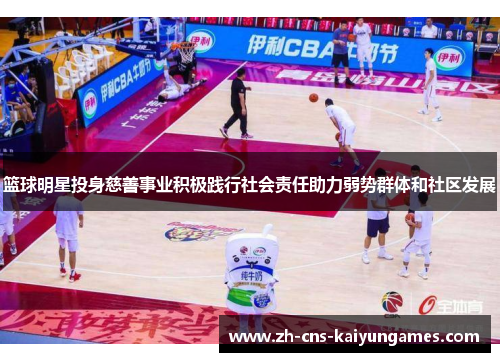篮球明星投身慈善事业积极践行社会责任助力弱势群体和社区发展