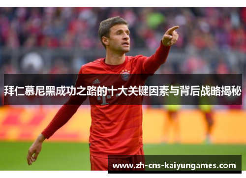 拜仁慕尼黑成功之路的十大关键因素与背后战略揭秘