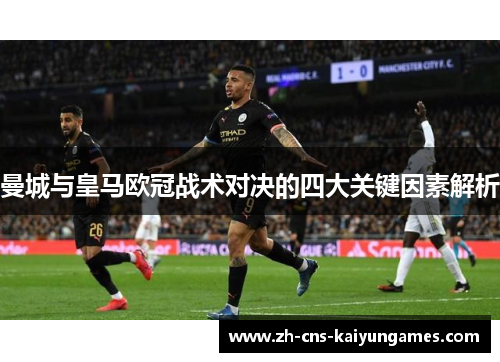 曼城与皇马欧冠战术对决的四大关键因素解析