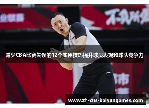 减少CBA比赛失误的12个实用技巧提升球员表现和球队竞争力