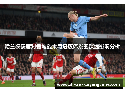 哈兰德缺席对曼城战术与进攻体系的深远影响分析