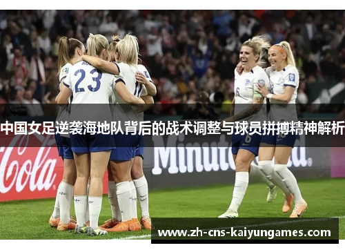 中国女足逆袭海地队背后的战术调整与球员拼搏精神解析