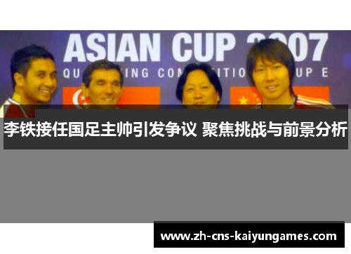 李铁接任国足主帅引发争议 聚焦挑战与前景分析