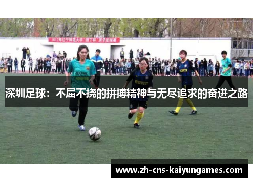 深圳足球：不屈不挠的拼搏精神与无尽追求的奋进之路