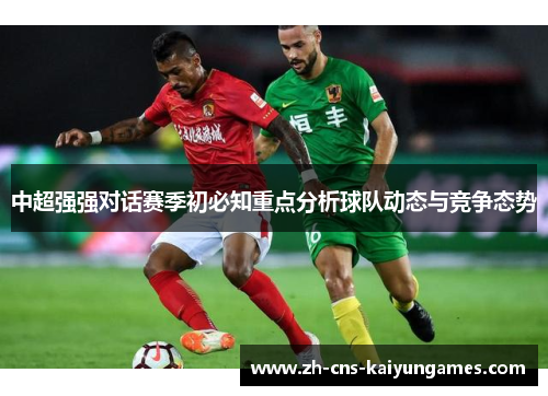 中超强强对话赛季初必知重点分析球队动态与竞争态势