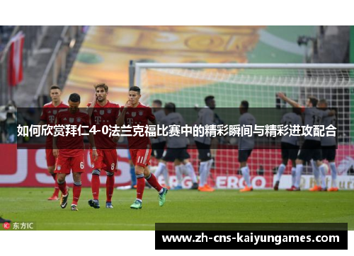 如何欣赏拜仁4-0法兰克福比赛中的精彩瞬间与精彩进攻配合