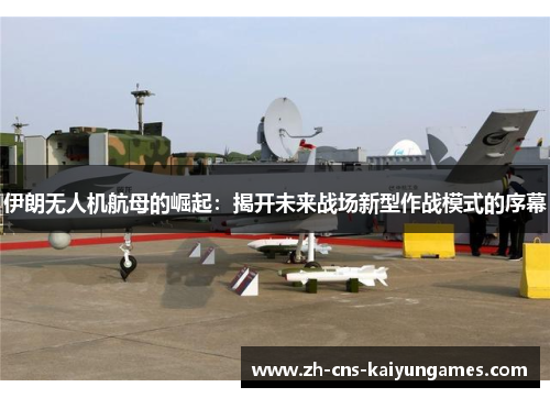 伊朗无人机航母的崛起：揭开未来战场新型作战模式的序幕