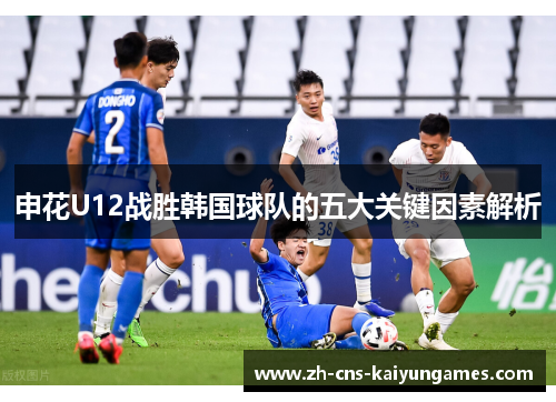 申花U12战胜韩国球队的五大关键因素解析