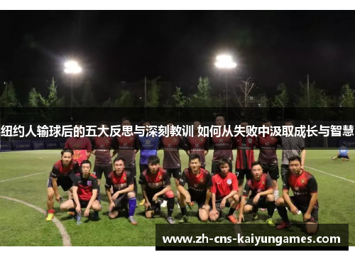 纽约人输球后的五大反思与深刻教训 如何从失败中汲取成长与智慧