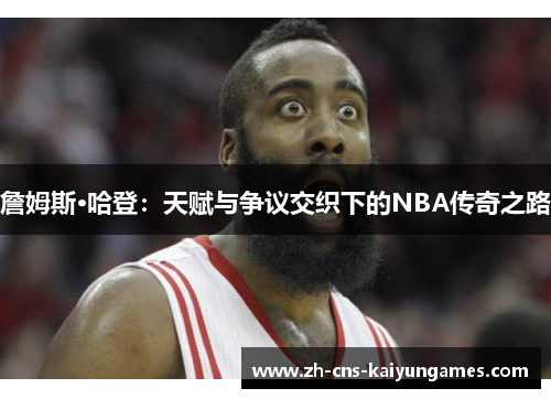 詹姆斯·哈登：天赋与争议交织下的NBA传奇之路