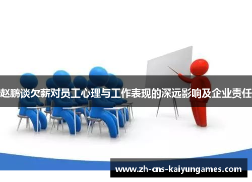 赵鹏谈欠薪对员工心理与工作表现的深远影响及企业责任 赵鹏谈欠薪对员工心理与工作表现的深远影响及企业责任