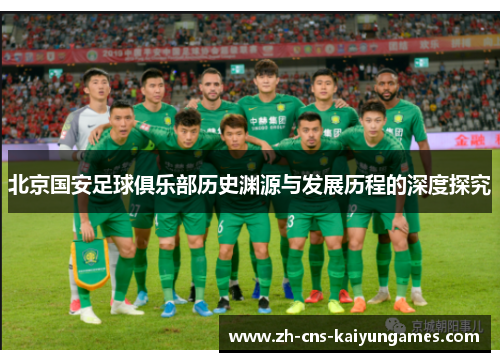 北京国安足球俱乐部历史渊源与发展历程的深度探究