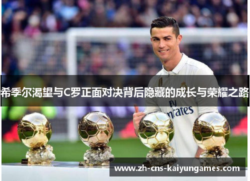 希季尔渴望与C罗正面对决背后隐藏的成长与荣耀之路