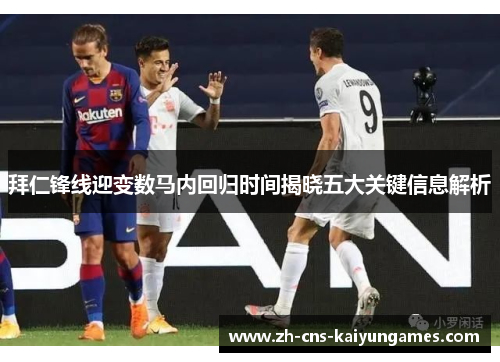 拜仁锋线迎变数马内回归时间揭晓五大关键信息解析