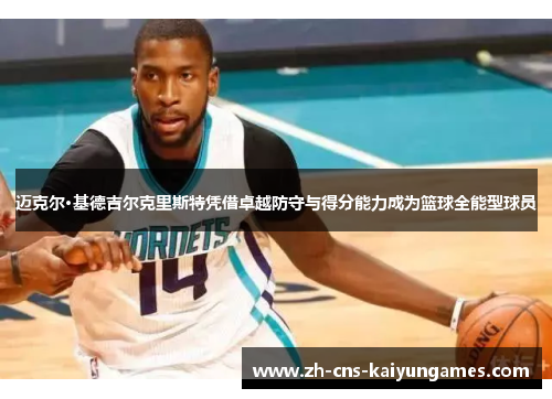 迈克尔·基德吉尔克里斯特凭借卓越防守与得分能力成为篮球全能型球员