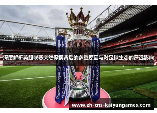 深度解析英超联赛突然停摆背后的多重原因与对足球生态的深远影响 深度解析英超联赛突然停摆背后的多重原因与对足球生态的深远影响