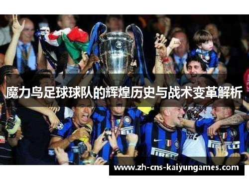魔力鸟足球球队的辉煌历史与战术变革解析
